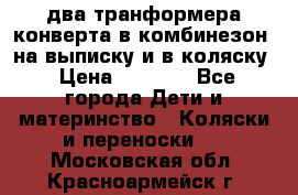 два транформера конверта в комбинезон  на выписку и в коляску › Цена ­ 1 500 - Все города Дети и материнство » Коляски и переноски   . Московская обл.,Красноармейск г.